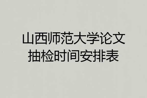 山西师范大学论文抽检时间安排表
