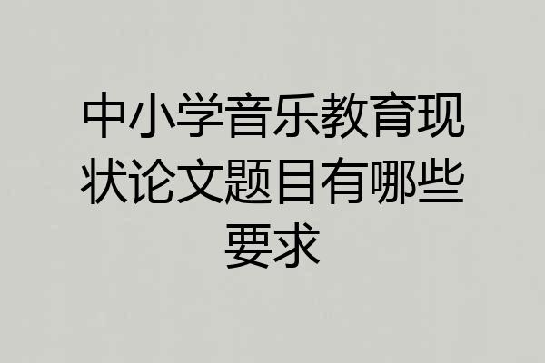 中小学音乐教育现状论文题目有哪些要求