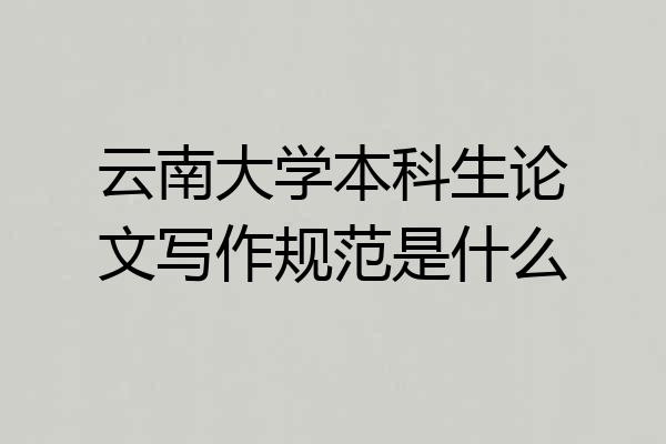 云南大学本科生论文写作规范是什么