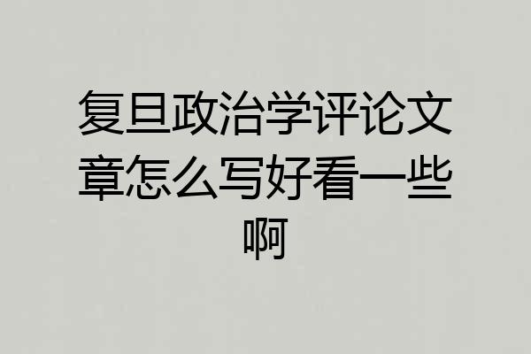 复旦政治学评论文章怎么写好看一些啊