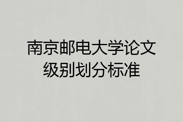 南京邮电大学论文级别划分标准