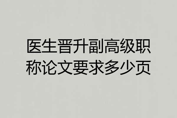 医生晋升副高级职称论文要求多少页