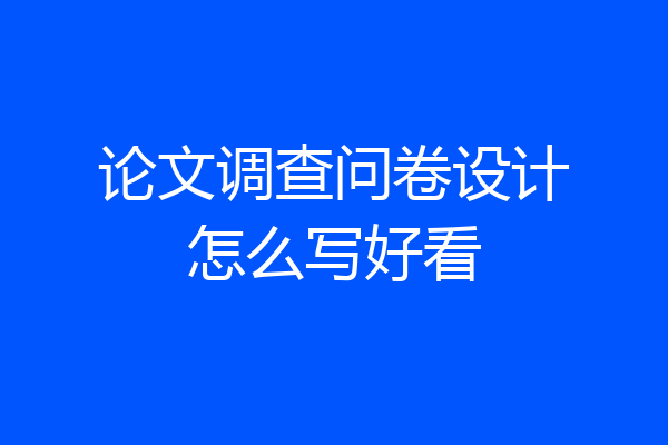 论文调查问卷设计怎么写好看