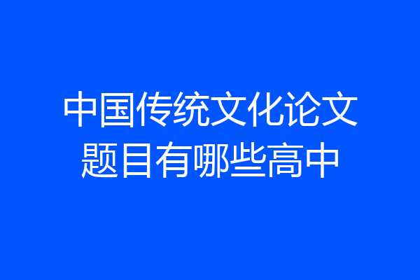 中国传统文化论文题目有哪些高中