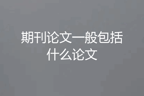 期刊论文一般包括什么论文