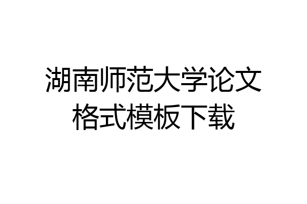 湖南师范大学论文格式模板下载