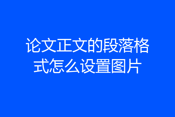 论文正文的段落格式怎么设置图片