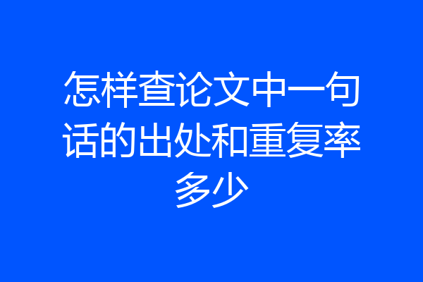 怎样查论文中一句话的出处和重复率多少