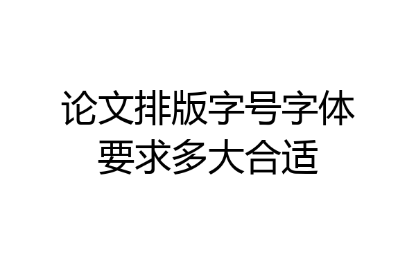 论文排版字号字体要求多大合适