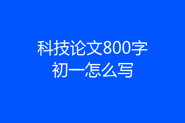 科技论文800字初一怎么写
