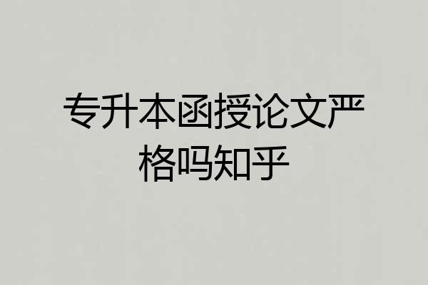 专升本函授论文严格吗知乎