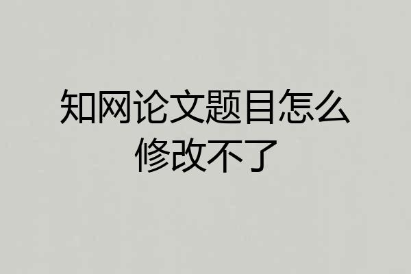知网论文题目怎么修改不了