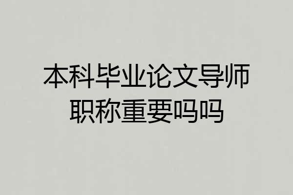 本科毕业论文导师职称重要吗吗