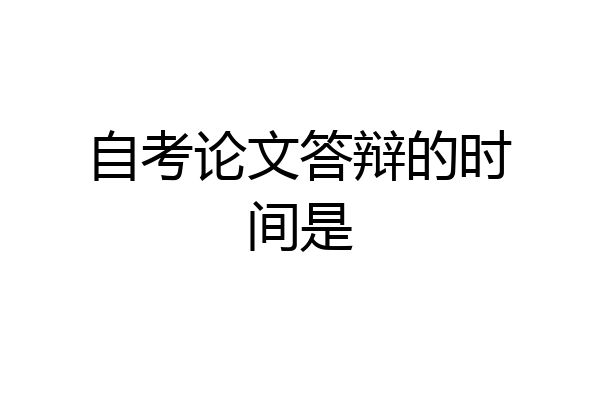 自考论文答辩的时间是