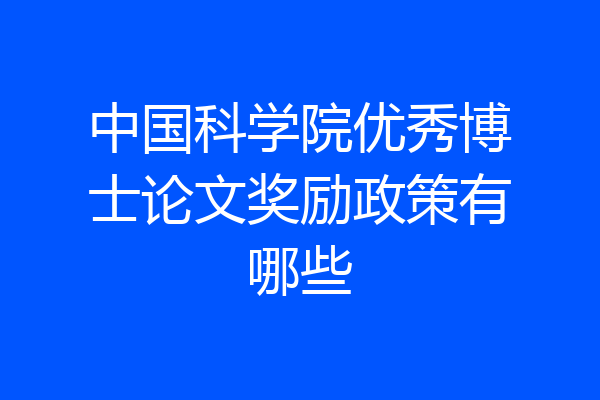 中国科学院优秀博士论文奖励政策有哪些