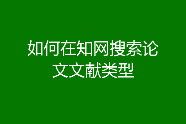 如何在知网搜索论文文献类型