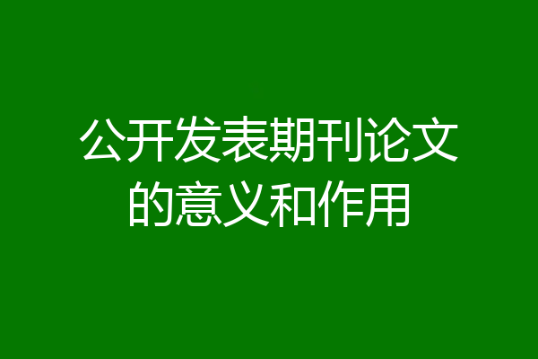 公开发表期刊论文的意义和作用