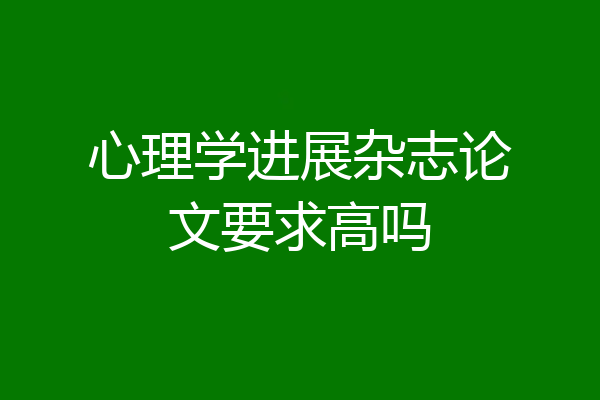 心理学进展杂志论文要求高吗