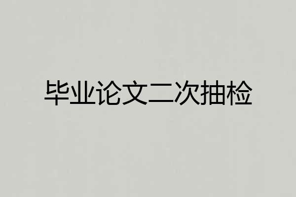 毕业论文二次抽检