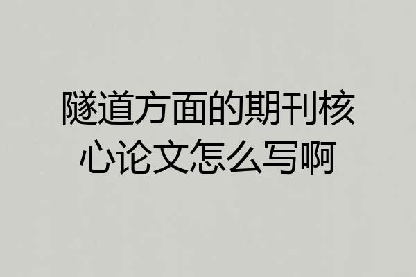 隧道方面的期刊核心论文怎么写啊