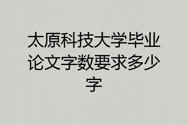 太原科技大学毕业论文字数要求多少字
