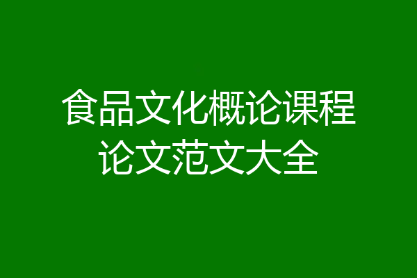 食品文化概论课程论文范文大全