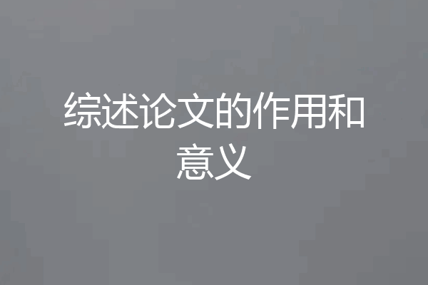 综述论文的作用和意义