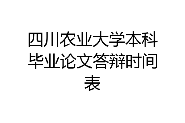 四川农业大学本科毕业论文答辩时间表
