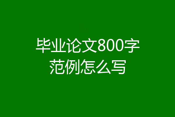 毕业论文800字范例怎么写