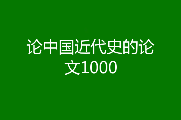 论中国近代史的论文1000