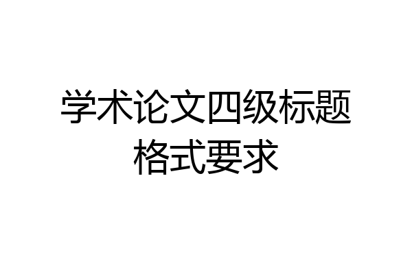 学术论文四级标题格式要求