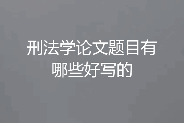刑法学论文题目有哪些好写的