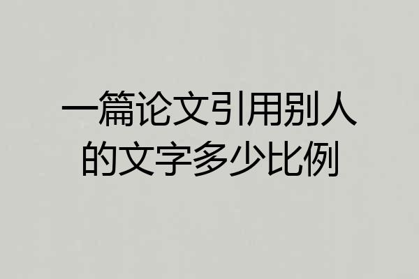 一篇论文引用别人的文字多少比例
