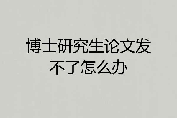 博士研究生论文发不了怎么办