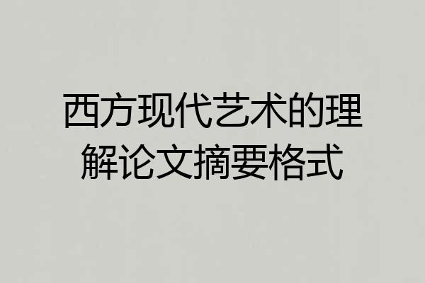 西方现代艺术的理解论文摘要格式