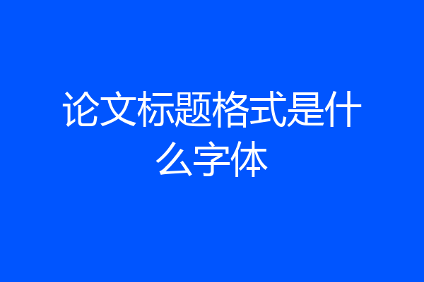 论文标题格式是什么字体