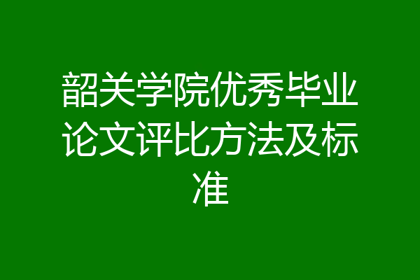 韶关学院优秀毕业论文评比方法及标准