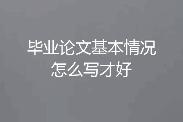 毕业论文基本情况怎么写才好