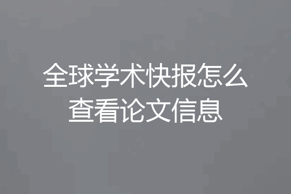 全球学术快报怎么查看论文信息