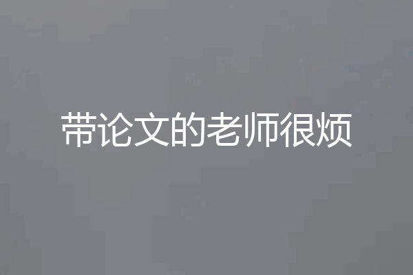 带论文的老师很烦