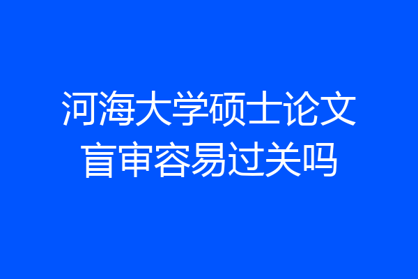 河海大学硕士论文盲审容易过关吗