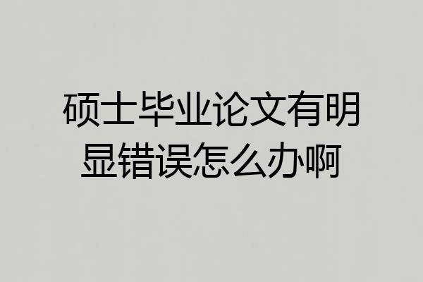 硕士毕业论文有明显错误怎么办啊