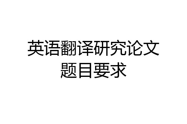 英语翻译研究论文题目要求