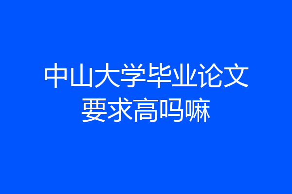 中山大学毕业论文要求高吗嘛