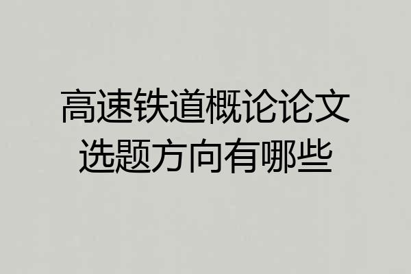 高速铁道概论论文选题方向有哪些