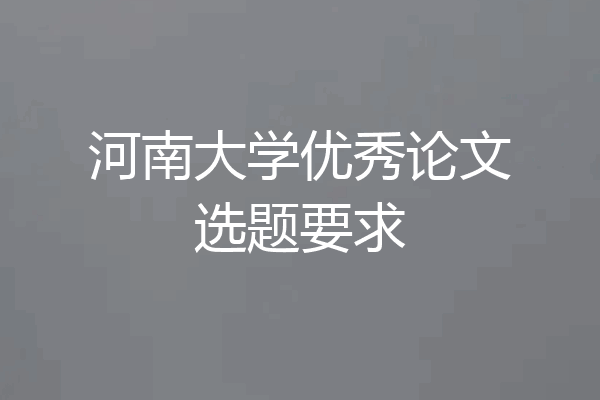 河南大学优秀论文选题要求