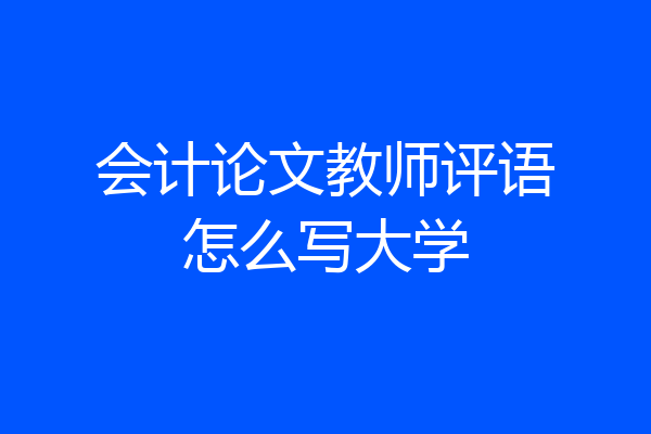 会计论文教师评语怎么写大学