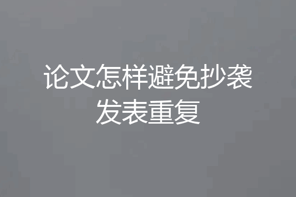 论文怎样避免抄袭发表重复