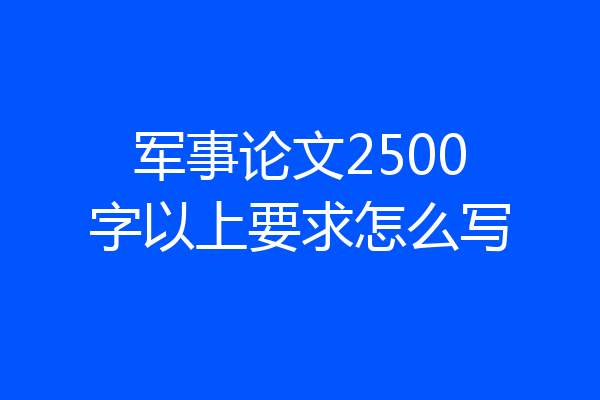 军事论文2500字以上要求怎么写
