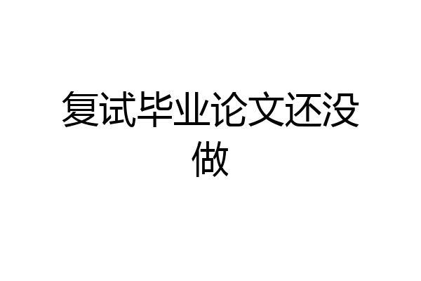 复试毕业论文还没做